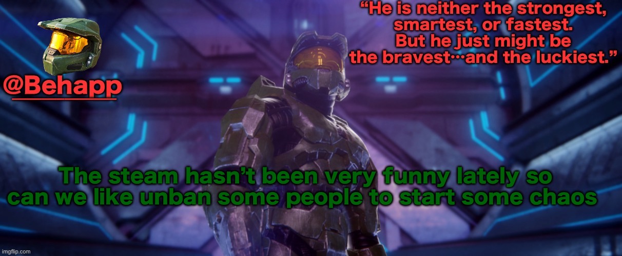 Master chief | The steam hasn’t been very funny lately so can we like unban some people to start some chaos | image tagged in master chief | made w/ Imgflip meme maker