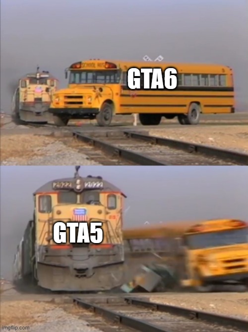 next gta will be better | GTA6; GTA5 | image tagged in train crashes bus | made w/ Imgflip meme maker
