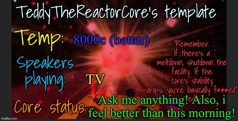 I got ZERO sleep cause i had to blow my nose every 15 minutes, but i feel better! | 8000c (better); TV; Ask me anything! Also, i feel better than this morning! | image tagged in teddythereactorcore's template | made w/ Imgflip meme maker