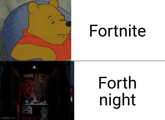 Tuxedo Winnie The Pooh | Fortnite; Forth night | image tagged in memes,tuxedo winnie the pooh,fnaf,fortnite | made w/ Imgflip meme maker