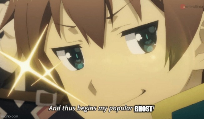 And thus begins my popular phase | GHOST | image tagged in and thus begins my popular phase | made w/ Imgflip meme maker