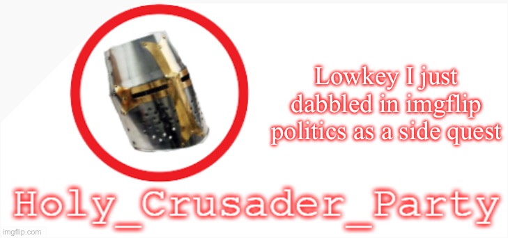 Holy_Crusader_Party Official Logo | Lowkey I just dabbled in imgflip politics as a side quest | image tagged in holy_crusader_party official logo | made w/ Imgflip meme maker