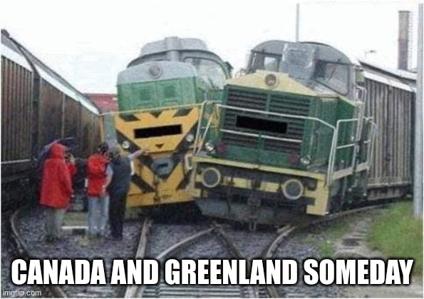 Two Trains Colliding | CANADA AND GREENLAND SOMEDAY | image tagged in two trains colliding | made w/ Imgflip meme maker