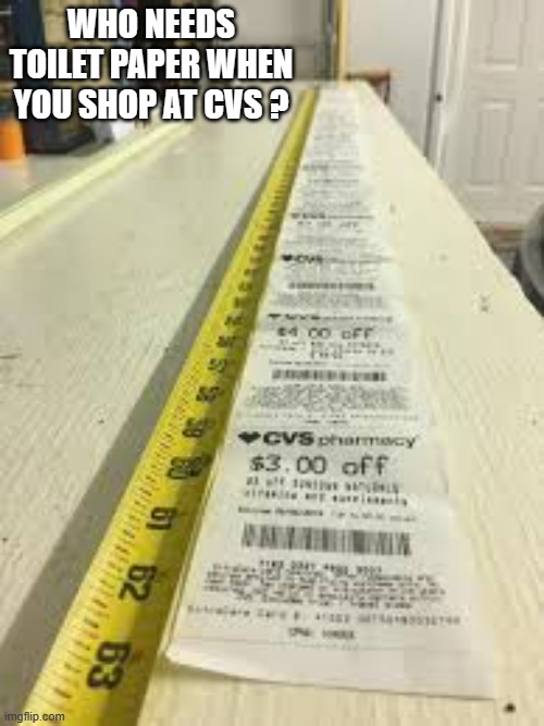 memes by Brad use CVS receipts as toilet paper | WHO NEEDS TOILET PAPER WHEN YOU SHOP AT CVS ? | image tagged in fun,funny,toilet paper,funny meme,humor | made w/ Imgflip meme maker