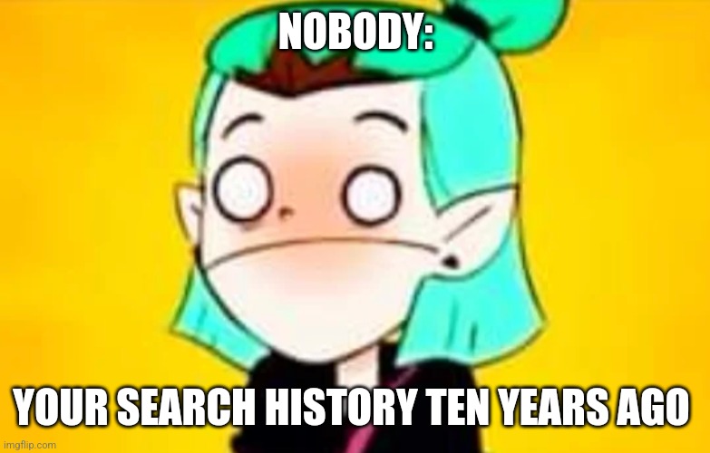 Your search history ten years ago | NOBODY:; YOUR SEARCH HISTORY TEN YEARS AGO | image tagged in flustered amity,google search,jpfan102504,relatable | made w/ Imgflip meme maker