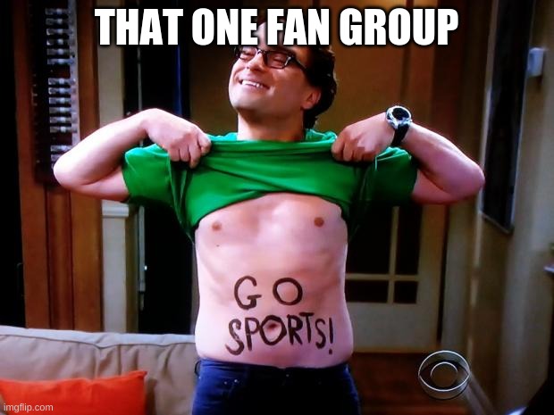 Go Sports | THAT ONE FAN GROUP | image tagged in go sports,funny memes | made w/ Imgflip meme maker