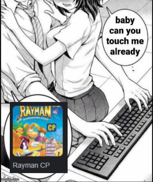 rayman child- | image tagged in babe can you touch me already | made w/ Imgflip meme maker