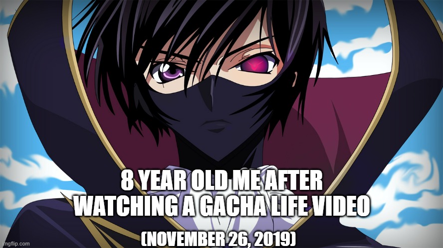 (NOVEMBER 26, 2019) 8 YEAR OLD ME AFTER WATCHING A GACHA LIFE VIDEO | image tagged in edgy zero | made w/ Imgflip meme maker