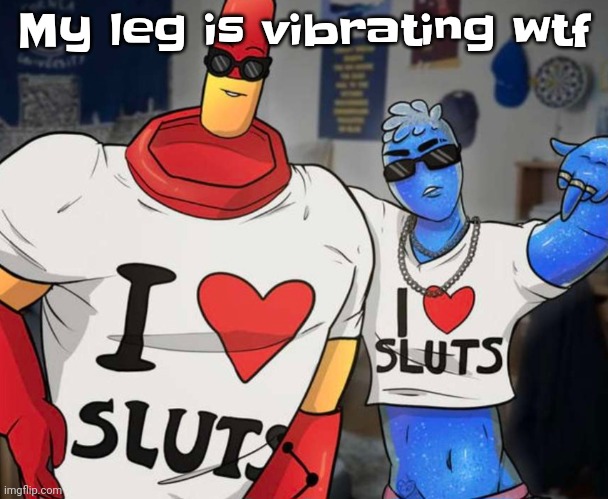 Guh | My leg is vibrating wtf | image tagged in ayo ozzy drix wtf | made w/ Imgflip meme maker