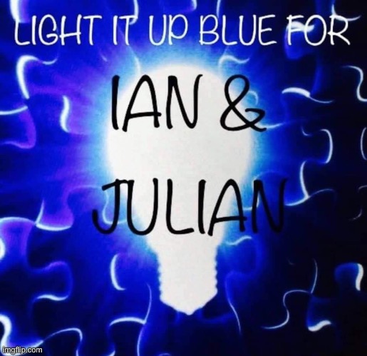 Light It Up Blue For Ian & Julian | image tagged in light it up blue for ian julian | made w/ Imgflip meme maker