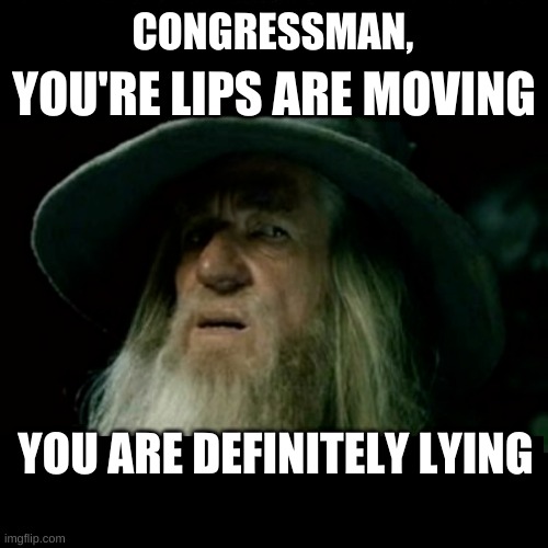 That lipstick on your pig isn't helping. | CONGRESSMAN, YOU'RE LIPS ARE MOVING; YOU ARE DEFINITELY LYING | image tagged in pirates,congress,gandalf,liars,criminals,pigs | made w/ Imgflip meme maker