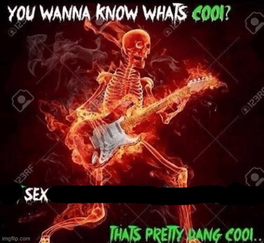 Wanna know what’s cool? | image tagged in wanna know what s cool | made w/ Imgflip meme maker