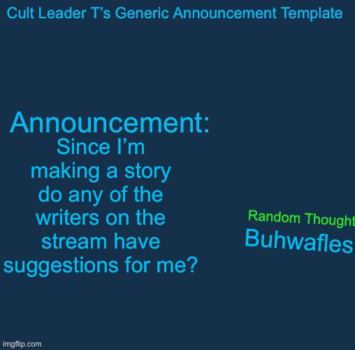 Cult Leader template | Since I’m making a story do any of the writers on the stream have suggestions for me? Buhwafles | image tagged in cult leader template | made w/ Imgflip meme maker