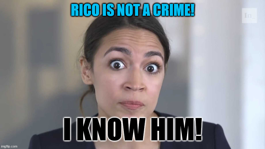 AOC Stumped | RICO IS NOT A CRIME! I KNOW HIM! | image tagged in aoc stumped | made w/ Imgflip meme maker
