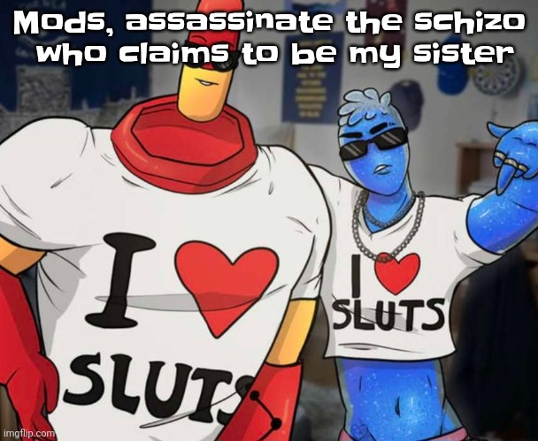 Grr | Mods, assassinate the schizo  who claims to be my sister | image tagged in ayo ozzy drix wtf | made w/ Imgflip meme maker