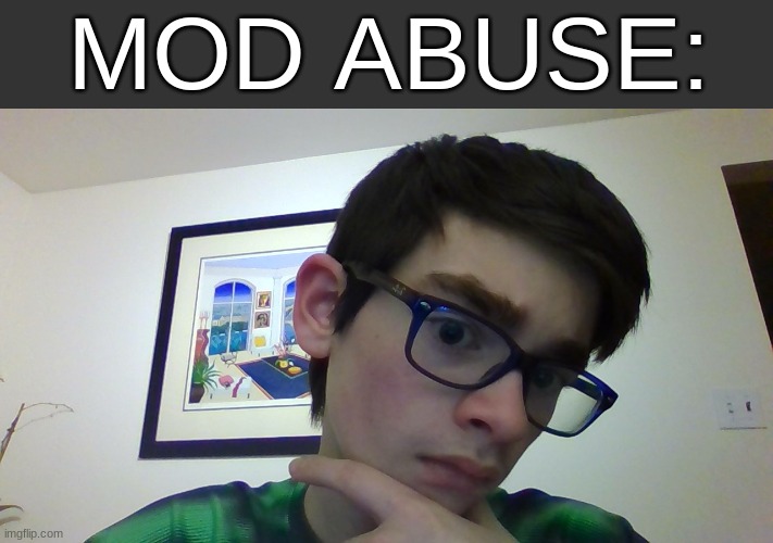 MOD ABUSE: | made w/ Imgflip meme maker