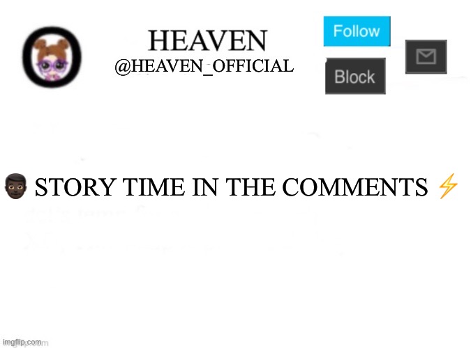 ✨ STORY TIME ✨ | 👨🏿 STORY TIME IN THE COMMENTS ⚡️ | image tagged in heaven s template,story time heaven | made w/ Imgflip meme maker