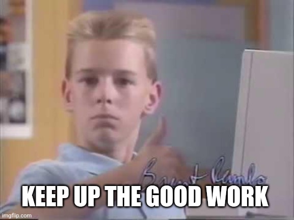 Brent Rambo | KEEP UP THE GOOD WORK | image tagged in brent rambo | made w/ Imgflip meme maker