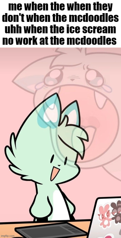 mcdoodles isceam no work good ;-; | me when the when they don't when the mcdoodles uhh when the ice scream no work at the mcdoodles | image tagged in slushi internal screaming | made w/ Imgflip meme maker
