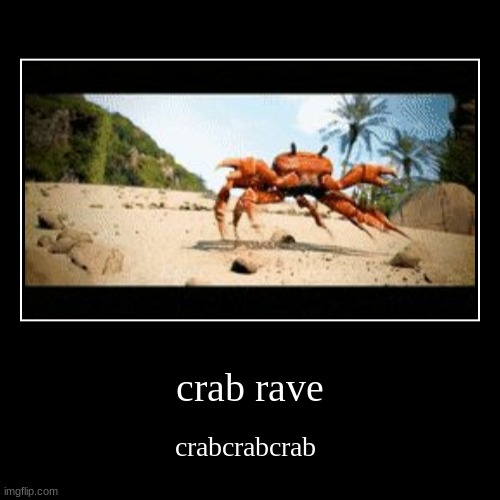 crab rave | crabcrabcrab | image tagged in funny,demotivationals | made w/ Imgflip demotivational maker