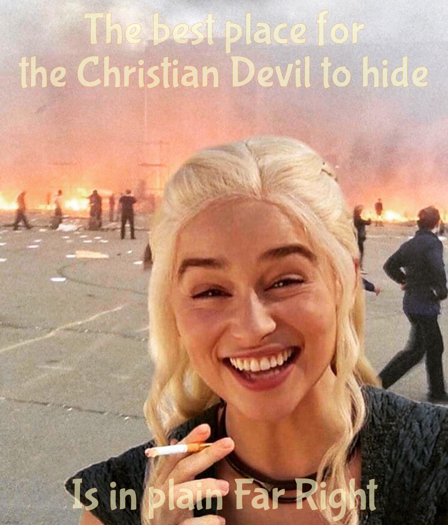 disaster smoker girl | The best place for the Christian Devil to hide; Is in plain Far Right | image tagged in disaster smoker girl | made w/ Imgflip meme maker