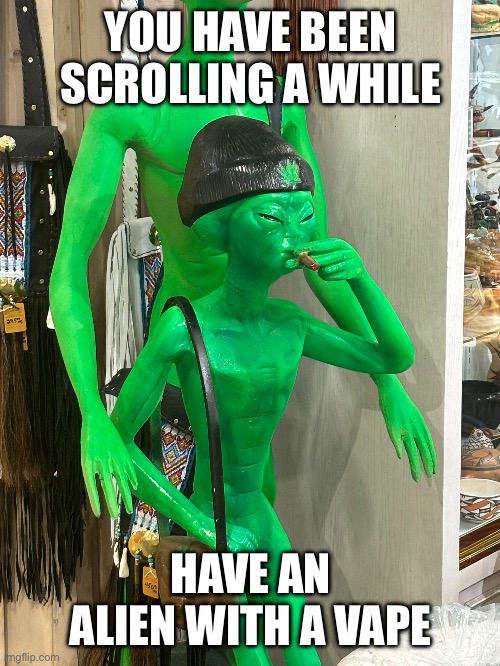 Found this in a local store wtf | YOU HAVE BEEN SCROLLING A WHILE; HAVE AN ALIEN WITH A VAPE | image tagged in alien,vape | made w/ Imgflip meme maker