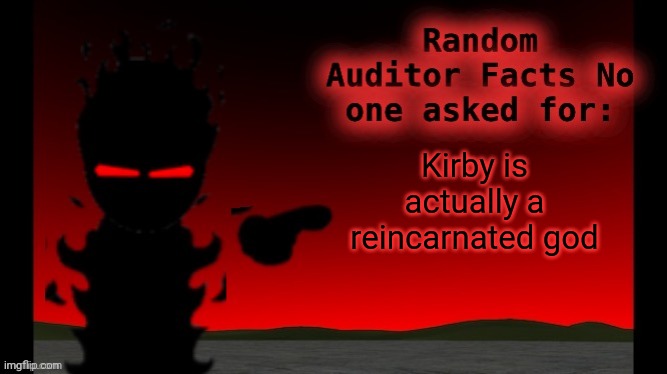 Auditor facts | Kirby is actually a reincarnated god | image tagged in auditor facts | made w/ Imgflip meme maker