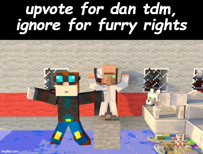upvote for dan tdm, ignore for furry rights | made w/ Imgflip meme maker