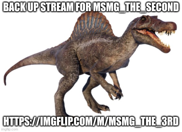 Spinosaurus (JP3 Design) | BACK UP STREAM FOR MSMG_THE_SECOND; HTTPS://IMGFLIP.COM/M/MSMG_THE_3RD | image tagged in spinosaurus | made w/ Imgflip meme maker