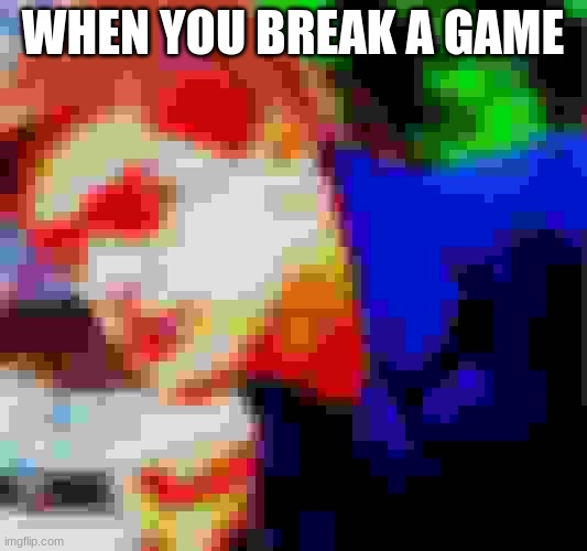 Bad Quality | WHEN YOU BREAK A GAME | image tagged in matpat ultra mega ultimate game theory mode | made w/ Imgflip meme maker