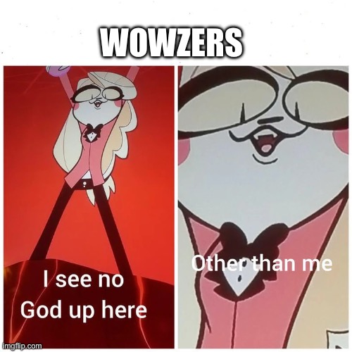 Wowzers | WOWZERS | image tagged in wowzers | made w/ Imgflip meme maker