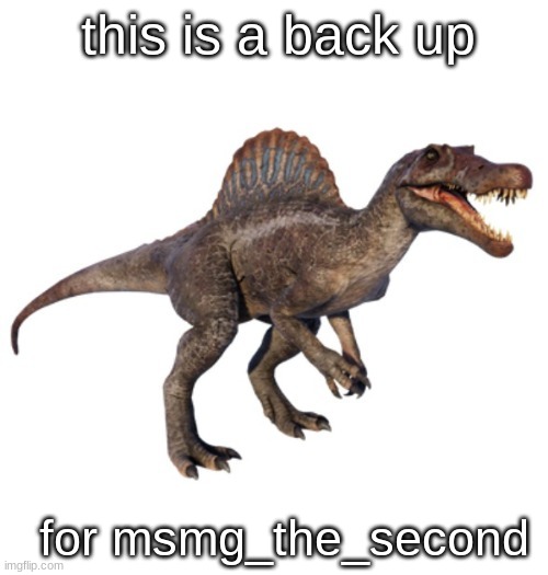 JPSpinoSaurus's other announcement temp | this is a back up; for msmg_the_second | image tagged in jpspinosaurus's other announcement temp | made w/ Imgflip meme maker