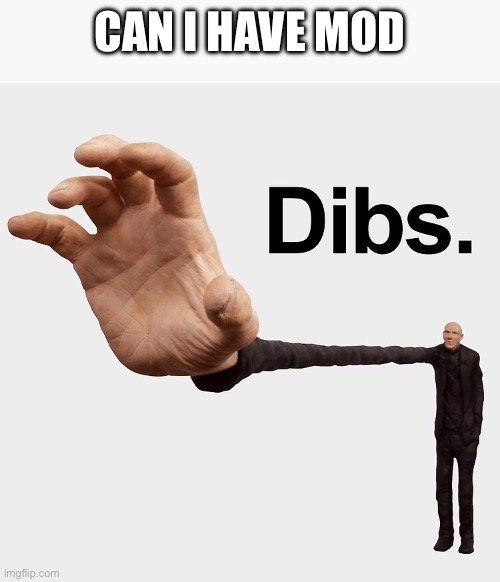 Dibs | CAN I HAVE MOD | image tagged in dibs | made w/ Imgflip meme maker