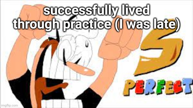 S rank | successfully lived through practice (I was late) | image tagged in s rank | made w/ Imgflip meme maker