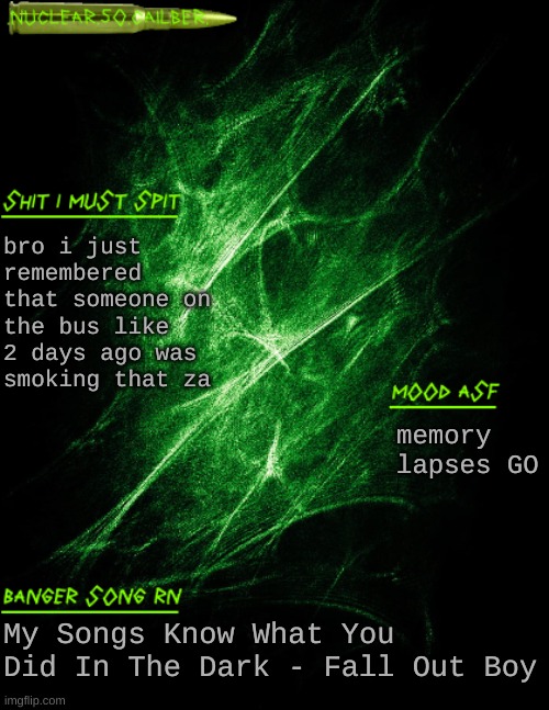 mom garfield is smoking that za | bro i just remembered that someone on the bus like 2 days ago was smoking that za; memory lapses GO; My Songs Know What You Did In The Dark - Fall Out Boy | image tagged in nuclear 50 cailber announcement | made w/ Imgflip meme maker