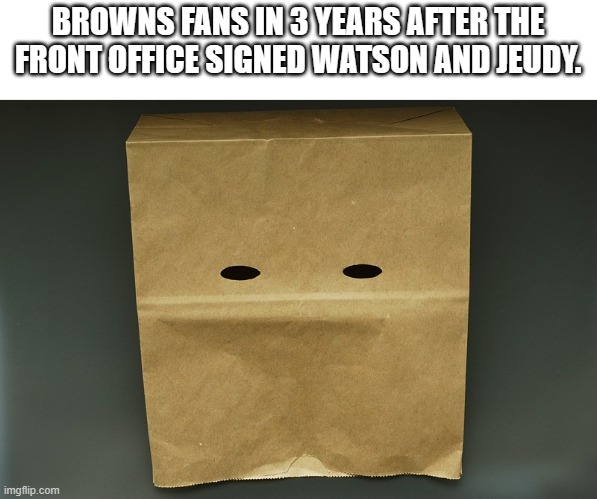 Cleveland Browns | BROWNS FANS IN 3 YEARS AFTER THE FRONT OFFICE SIGNED WATSON AND JEUDY. | image tagged in cleveland browns | made w/ Imgflip meme maker