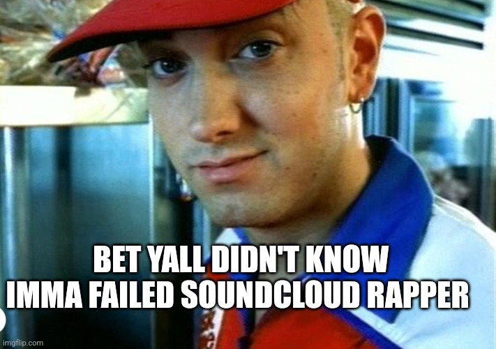 Slim Shady Restaurant | BET YALL DIDN'T KNOW IMMA FAILED SOUNDCLOUD RAPPER | image tagged in slim shady restaurant | made w/ Imgflip meme maker