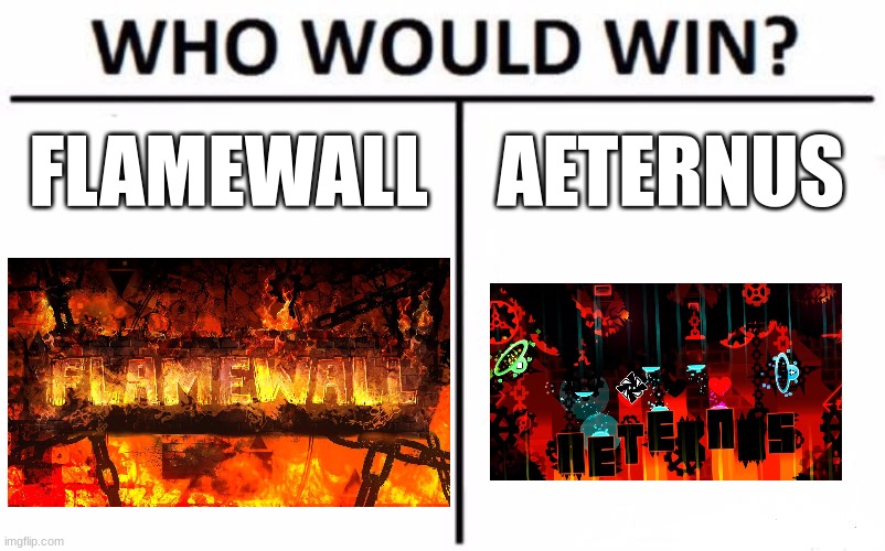 With Aeternus being uploaded, this now puts the question... | FLAMEWALL; AETERNUS | image tagged in memes,who would win | made w/ Imgflip meme maker