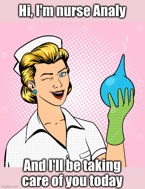 Can I get a rubber duckie this time? | Hi, I'm nurse Analy; And I'll be taking care of you today | image tagged in wtf | made w/ Imgflip meme maker