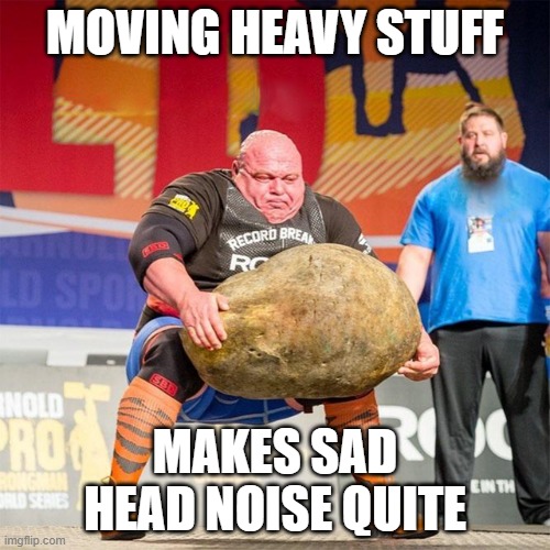 Rock Lift Guy | MOVING HEAVY STUFF; MAKES SAD HEAD NOISE QUITE | image tagged in rock lift guy | made w/ Imgflip meme maker