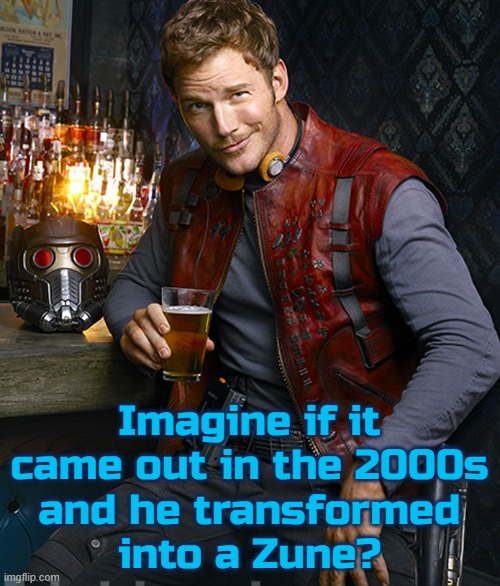 Starlord approves | Imagine if it came out in the 2000s
and he transformed
into a Zune? | image tagged in starlord approves | made w/ Imgflip meme maker