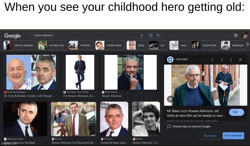 Mr bean was the hero of childhood | When you see your childhood hero getting old: | image tagged in sad but true | made w/ Imgflip meme maker
