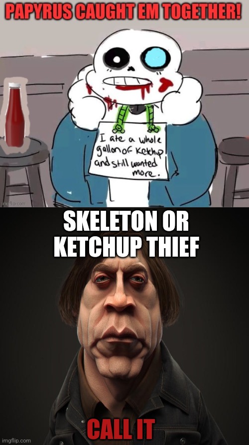 Call it. | SKELETON OR KETCHUP THIEF; CALL IT | image tagged in call it,undertale,sans,ate my ketchup | made w/ Imgflip meme maker
