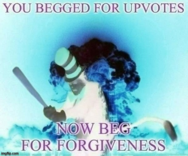 You begged for upvotes negative | image tagged in you begged for upvotes negative | made w/ Imgflip meme maker