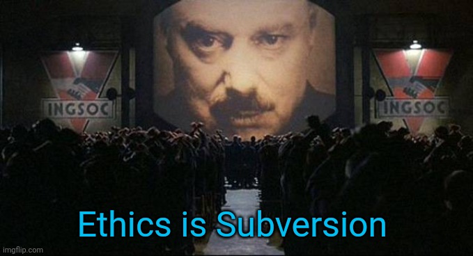 Big Brother 1984 | Ethics is Subversion | image tagged in big brother 1984 | made w/ Imgflip meme maker