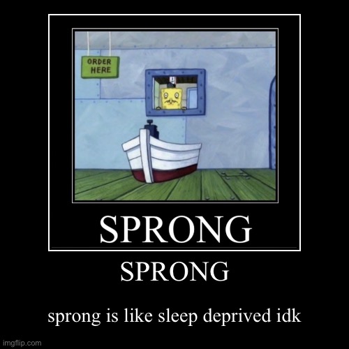 sprong is sleepdeprived idk | SPRONG | sprong is like sleep deprived idk | image tagged in funny,demotivationals | made w/ Imgflip demotivational maker