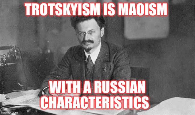 Trotsky at his desk | TROTSKYISM IS MAOISM; WITH A RUSSIAN CHARACTERISTICS | image tagged in trotsky at his desk,lmao | made w/ Imgflip meme maker