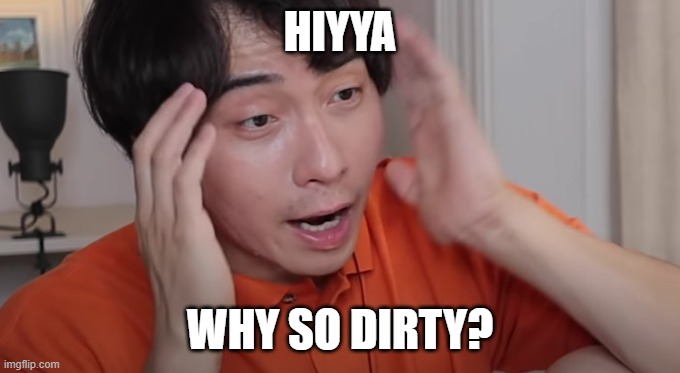Uncle Roger | HIYYA WHY SO DIRTY? | image tagged in uncle roger | made w/ Imgflip meme maker