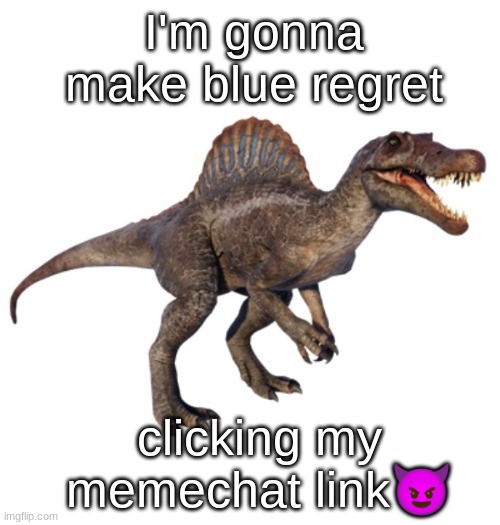 JPSpinoSaurus's other announcement temp | I'm gonna make blue regret; clicking my memechat link😈 | image tagged in jpspinosaurus's other announcement temp | made w/ Imgflip meme maker