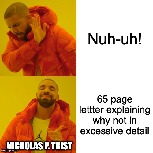 Well... you see... | Nuh-uh! 65 page lettter explaining why not in excessive detail; NICHOLAS P. TRIST | image tagged in memes,drake hotline bling,historical meme | made w/ Imgflip meme maker